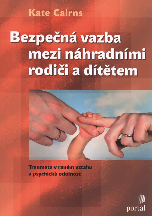 Bezpečná vazba mezi náhradními rodiči a dítětem :trauma v raném vztahu a psychická odolnost