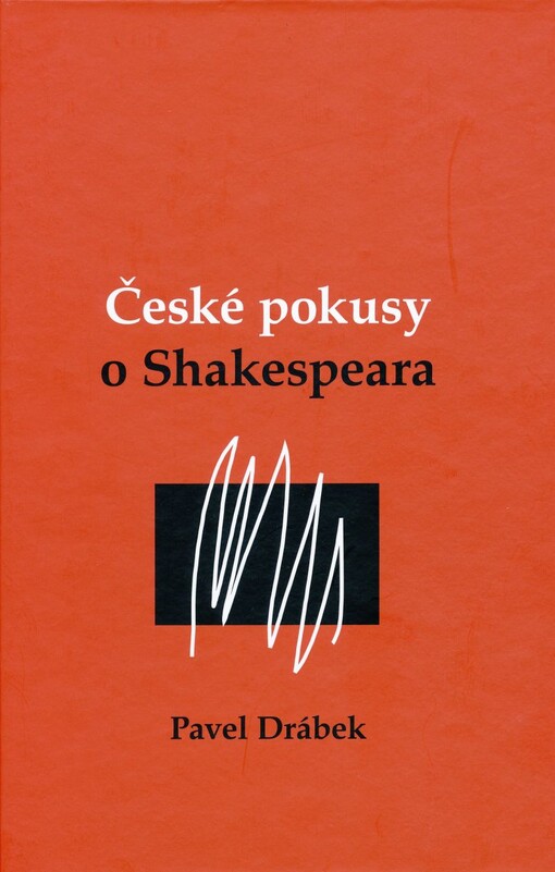 České pokusy o Shakespeara :dějiny českých překladů Shakespeara doplněné antologií neznámých a vzácných textů z let 1782-1922