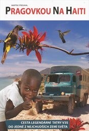 Pragovkou na Haiti :cesta legendární Pragou V3S do jedné z nejchudších zemí světa