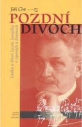 Pozdní divoch : láska a život Leoše Janáčka v operách a dopisech