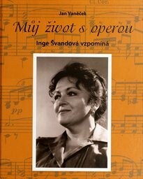Můj život s operou :Inge Švandová vzpomíná