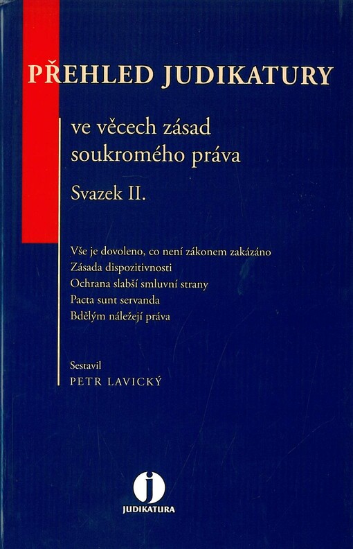 Přehled judikatury ve věcech zásad soukromého práva.Svazek II.,Vše je dovoleno, co není zákonem zakázáno - zásada dispozitivnosti - ochrana slabší smluvní strany - pacta sunt servanda - bdělým náležejí práva