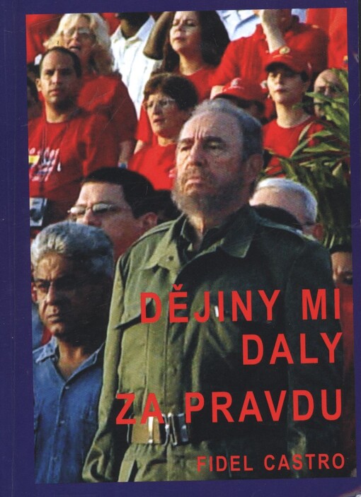 Dějiny mi daly za pravdu :(sborník vybraných vystoupení F. Castra 2003-2006)