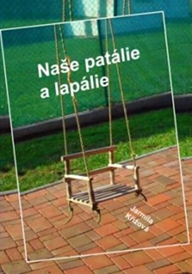 Naše patálie a lapálie :z houpačky dětství na houpačku života