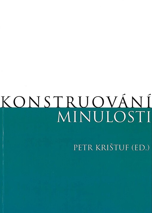 Konstruování minulosti :sborník ze 3. ročníku studentské konference katedry archeologie a katedry antropologie Fakulty filozofické v Plzni