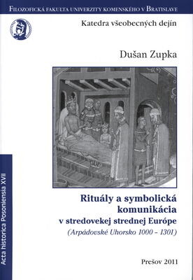 Rituály a symbolická komunikácia v stredovekej strednej Európe : (Arpádovské Uhorsko 1000-1301)