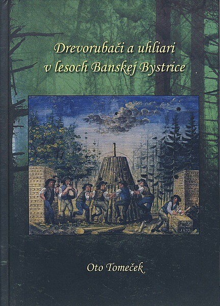 Drevorubači a uhliari v lesoch Banskej Bystrice : k problematike osídlenia horských oblastí banskobystrického chotára do polovice 19. storočia