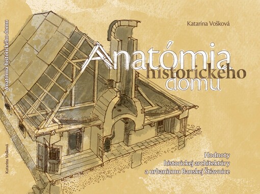Anatómia historického domu :hodnoty historickej architektúry a urbanizmu Banskej Štiavnice