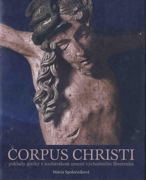 Corpus Christi :poklady gotiky v sochárskom umení východného Slovenska