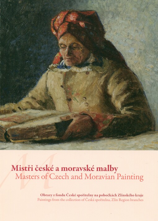 Mistři české a moravské malby :obrazy z fondu České spořitelny na pobočkách Zlínského kraje = Masters of Czech and Moravian painting : paintings from the collection of Česká spořitelna, Zlín Region branches