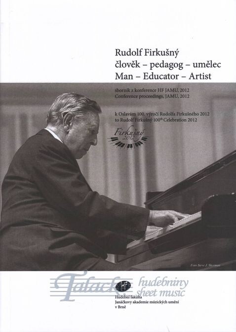 Rudolf Firkušný :člověk - pedagog - umělec : sborník z konference HF JAMU : oslavy 100. výročí Rudolfa Firkušného 2012 = man - educator - artist : conference proceedings, JAMU, 2012 : Rudolf Firkušný 100th celebration 2012