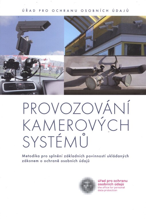 Provozování kamerových systémů :metodika pro splnění základních povinností ukládaných zákonem o ochraně osobních údajů