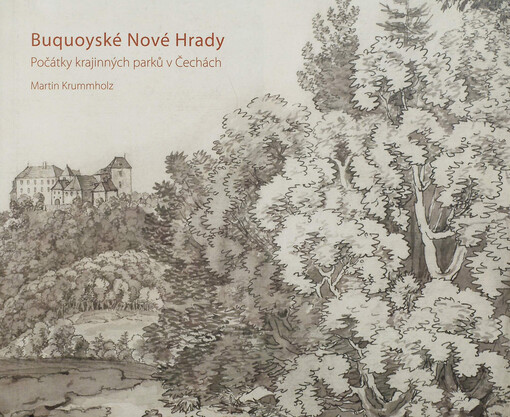 Buquoyské Nové Hrady :počátky krajinných parků v Čechách