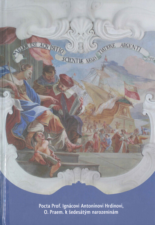 Melior est aquisitio scientiae negotiatione argenti : pocta Prof. Ignácovi Antonínovi Hrdinovi, O. Praem. k šedesátým narozeninám