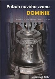 Příběh nového zvonu Dominik :katedrála sv. Víta, Václava a Vojtěcha v Praze