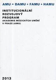 Institucionální rozvojový program Akademie múzických umění v Praze (AMU) :2013