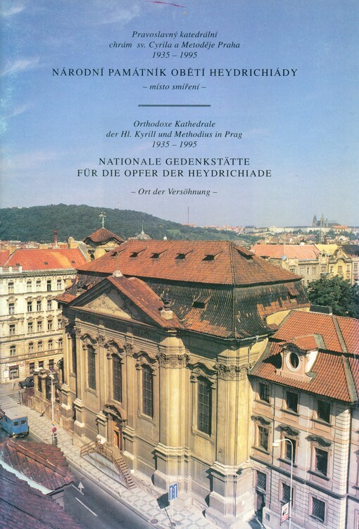Národní památník obětí heydrichiády - místo smíření :Orthodoxe Kathedrale der Hl. Kyrill und Methodius in Prag 1993-1995 = A National Memorial to the Victims of the Heydrich Terror - a Place of Reconcilation