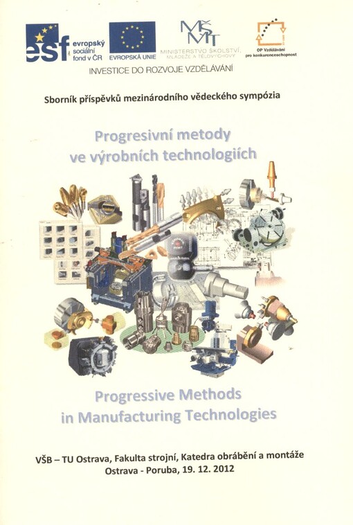 Progresivní metody ve výrobních technologiích :sborník příspěvků mezinárodního vědeckého sympózia = Progressive Methods in Manufacturing Technologies : [proceedings of abstracts] : VŠB-TU Ostrava, Fakulta strojní, katedra obrábění a montáže, Ostrava-Poruba, 19.12.2012