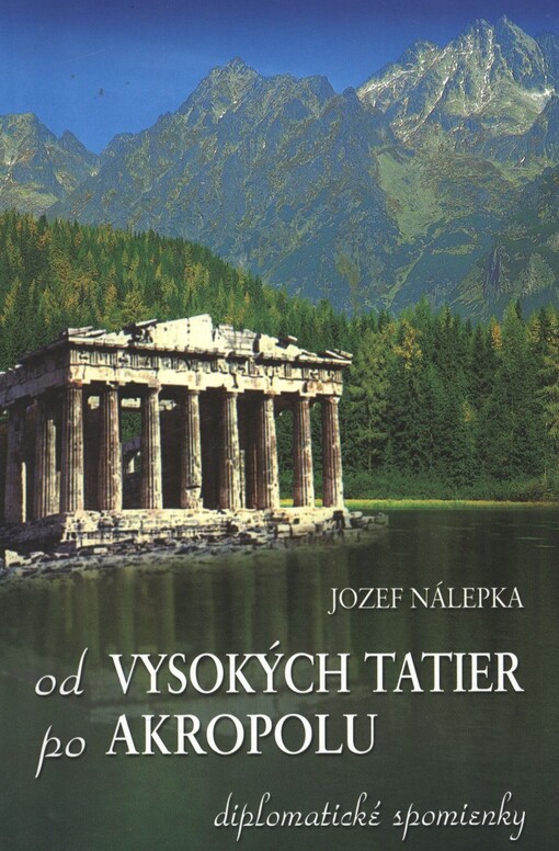 Od Vysokých Tatier po Akropolu :Praha - Čingov 2000 : [diplomatické spomienky]