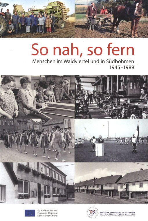 So nah, so fern :Menschen im Waldviertel und in Südböhmen 1945-1989