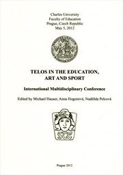 Telos in the Education, Art and Sport :international multidisciplinary conference : Charles University, Faculty of Education, Prague, Czech Republic, May 5, 2012