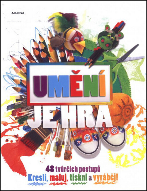 Umění je hra :[48 tvůrčích postupů : kresli, maluj, tiskni a vyráběj!]