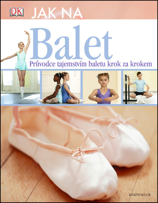 Jak na balet :průvodce tajemstvím baletu krok za krokem