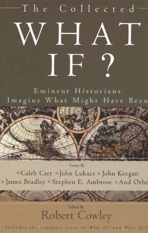 The collected What if? : eminent historians imagining what might have been /