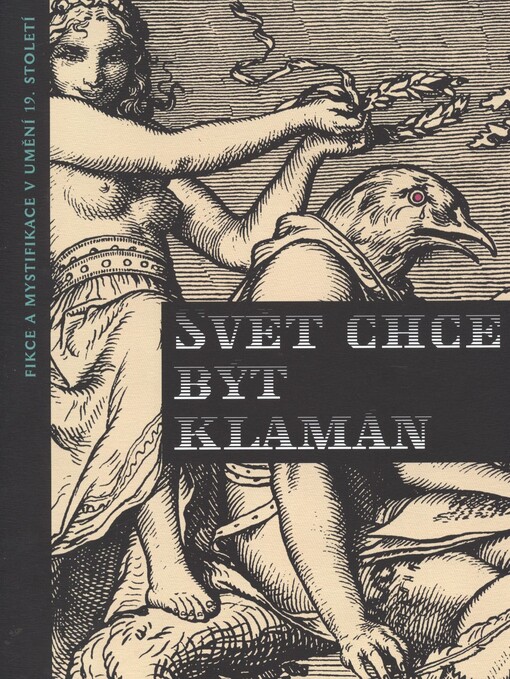 Svět chce být klamán :fikce a mystifikace v umění 19. století : [výstava : Západočeská galerie v Plzni, výstavní síň 