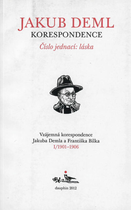 Číslo jednací: láska :vzájemná korespondence Jakuba Demla a Františka Bílka /[k vydání připravila, doprovodné texty a vysvětlivky napsala a cizojazyčné pasáže přeložila Iva Mrázková], sv. 1