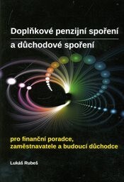 Doplňkové penzijní spoření a důchodové spoření :pro finanční poradce, zaměstnavatele a budoucí důchodce