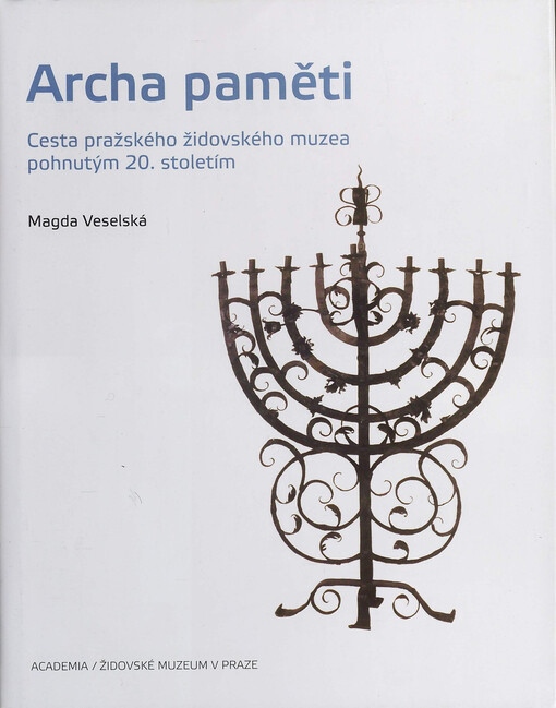 Archa paměti :cesta pražského židovského muzea pohnutým 20. stoletím