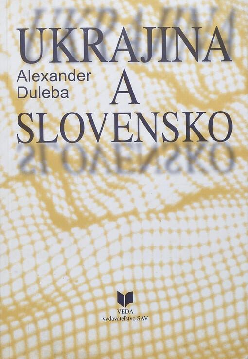 Ukrajina a Slovensko : geopolitické charakteristiky vývinu a medzinárodné postavenie Ukrajiny : implikácie pre Slovensko