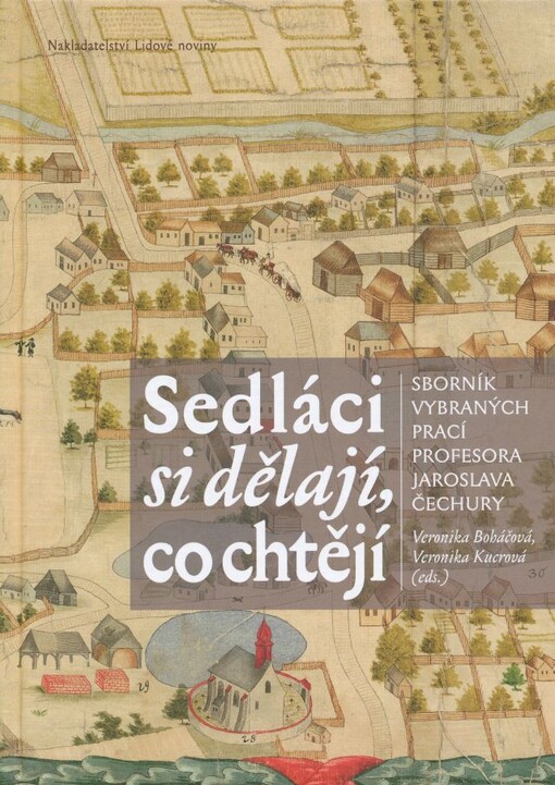 Sedláci si dělají, co chtějí :sborník vybraných prací profesora Jaroslava Čechury
