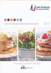 Jak šmakuje Moravskoslezsko 2012 :kuchařka krajových receptů