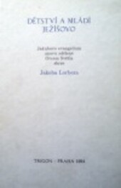 Dětství a mládí Ježíšovo : Jakubovo evangelium znovu sdělené Otcem Světla skrze Jakoba Lorbera