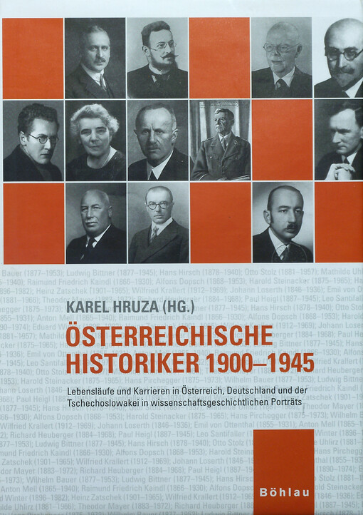 Österreichische Historiker 1900-1945 :Lebensläufe und Karrieren in Österreich, Deutschland und der Tschechoslowakei in wissenschaftsgeschichtlichen Porträts