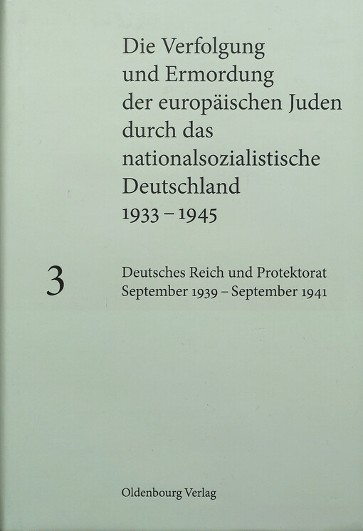 Die Verfolgung und Ermordung der europäischen Juden durch das nationalsozialistische Deutschland 1933-1945. Bd. 3., Deutsches Reich und Protektorat Böhmen und Mähren, September 1939 - September 1941