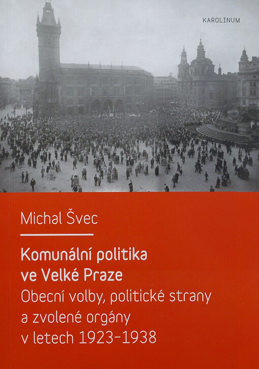 Komunální politika ve Velké Praze :obecní volby, politické strany a zvolené orgány v letech 1923-1938
