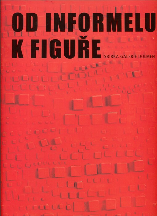 Od informelu k figuře :sbírka Galerie Dolmen