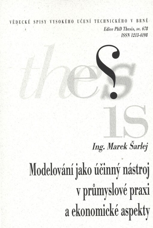 Modelování jako účinný nástroj v průmyslové praxi a ekonomické aspekty =Modelling as efficient tool in industrial practice and economic aspects : zkrácená verze Ph.D. Thesis