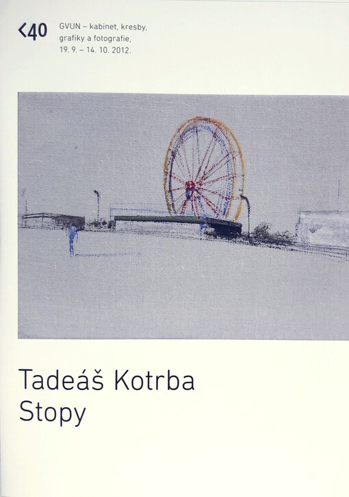 Tadeáš Kotrba :stopy : <40 : GVUN - kabinet kresby, grafiky a fotografie, 19.9.-14.10.2012