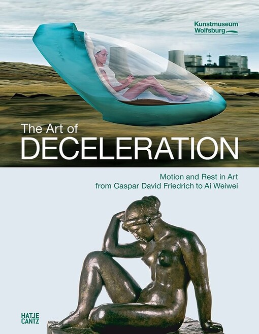 The art of deceleration :motion and rest in art from Caspar David Friedrich to Ai Weiwei