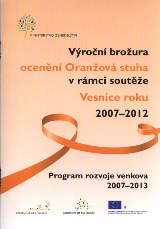 Výroční brožura ocenění Oranžová stuha v rámci soutěže Vesnice roku 2007-2012 :program rozvoje venkova 2007-2013