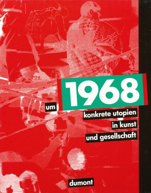 Um 1968 :konkrete Utopien in Kunst und Gesellschaft :[Städtische Kunsthalle Düsseldorf, 27.5-8.7.1990