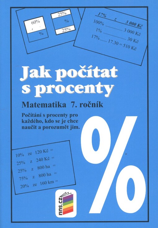 Jak počítat s procenty :matematika 7. ročník : počítání s procenty pro každého, kdo se je chce naučit a porozumět jim
