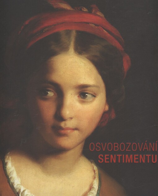 Osvobozování sentimentu :podoby středoevropského romantismu a biedermeieru : [Alšova jihočeská galerie v Hluboké nad Vltavou, 20. dubna - 23. června 2013]