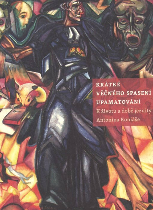 Krátké věčného spasení upamatování :k životu a době jezuity Antonína Koniáše