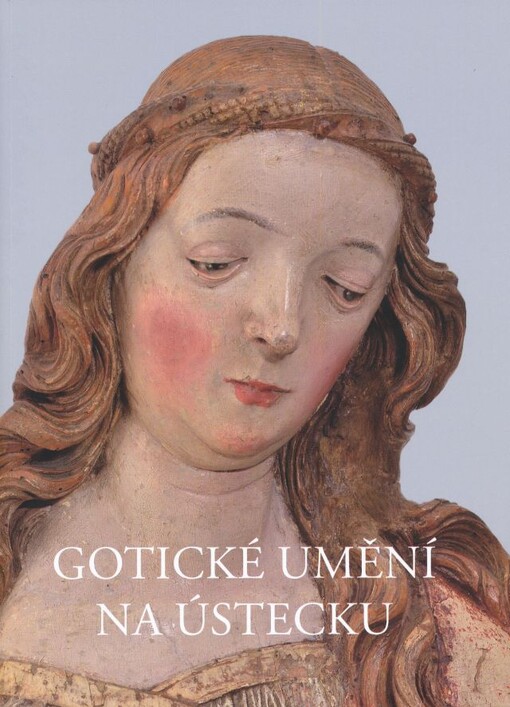 Gotické umění na Ústecku :Severočeská galerie výtvarného umění v Litoměřicích, 15.2.2013-7.4.2013