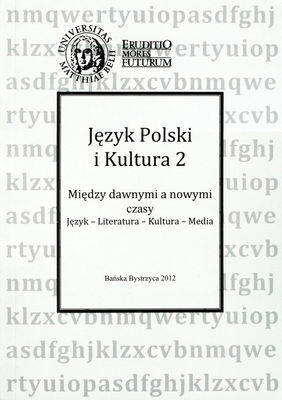 Język Polski i Kultura.Tom 2,Między dawnymi a nowymi czasy : język, literatura, kultura, media